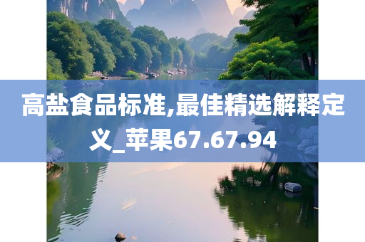 高盐食品标准,最佳精选解释定义_苹果67.67.94