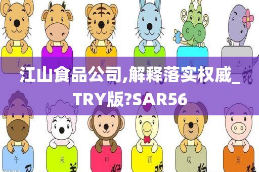 江山食品公司,解释落实权威_TRY版?SAR56