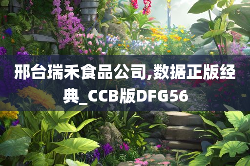 邢台瑞禾食品公司,数据正版经典_CCB版DFG56