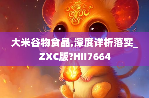 大米谷物食品,深度详析落实_ZXC版?HII7664