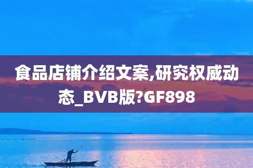 食品店铺介绍文案,研究权威动态_BVB版?GF898