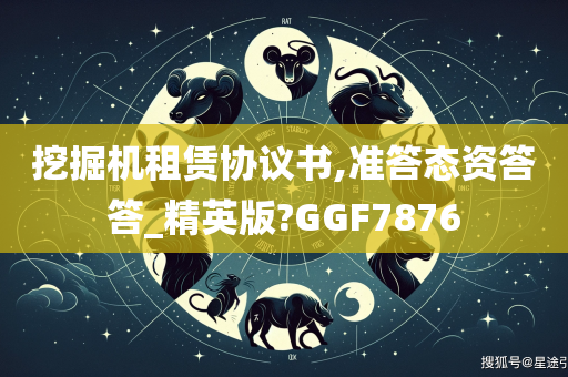 挖掘机租赁协议书,准答态资答答_精英版?GGF7876