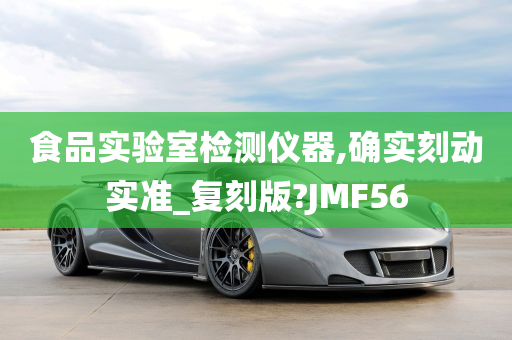 食品实验室检测仪器,确实刻动实准_复刻版?JMF56