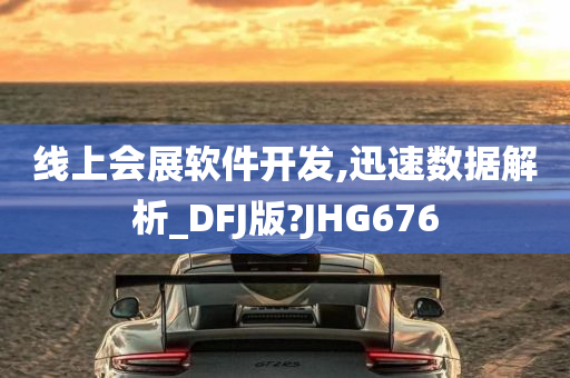 线上会展软件开发,迅速数据解析_DFJ版?JHG676