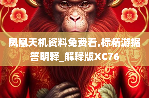 凤凰天机资料免费看,标精游据答明释_解释版XC76