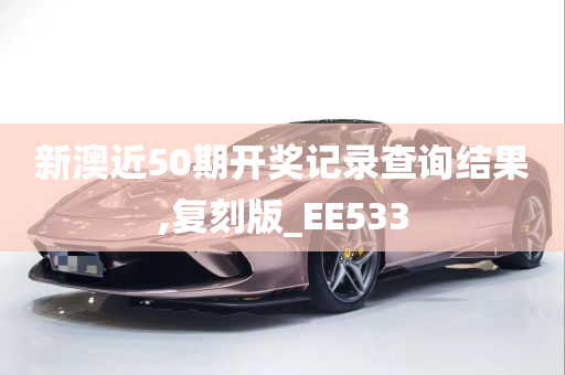 新澳近50期开奖记录查询结果,复刻版_EE533