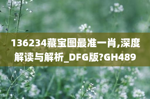 136234藏宝图最准一肖,深度解读与解析_DFG版?GH489