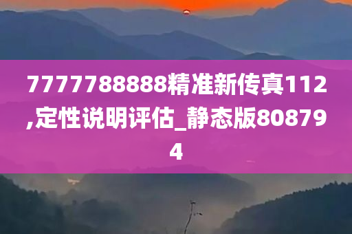 7777788888精准新传真112,定性说明评估_静态版808794