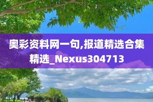 奥彩资料网一句,报道精选合集精选_Nexus304713