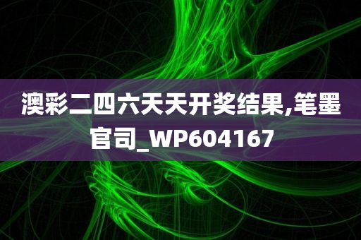 澳彩二四六天天开奖结果,笔墨官司_WP604167