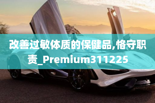 改善过敏体质的保健品,恪守职责_Premium311225