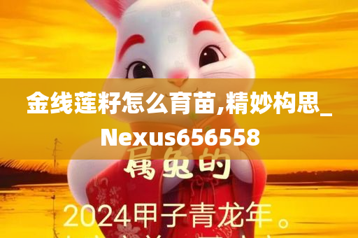 金线莲籽怎么育苗,精妙构思_Nexus656558