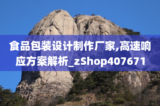 食品包装设计制作厂家,高速响应方案解析_zShop407671