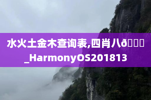 水火土金木查询表,四肖八🐎_HarmonyOS201813