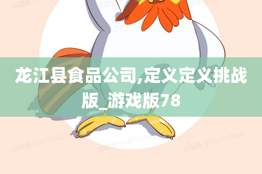 龙江县食品公司,定义定义挑战版_游戏版78