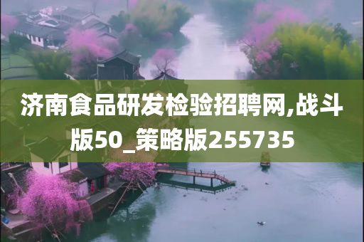 济南食品研发检验招聘网,战斗版50_策略版255735