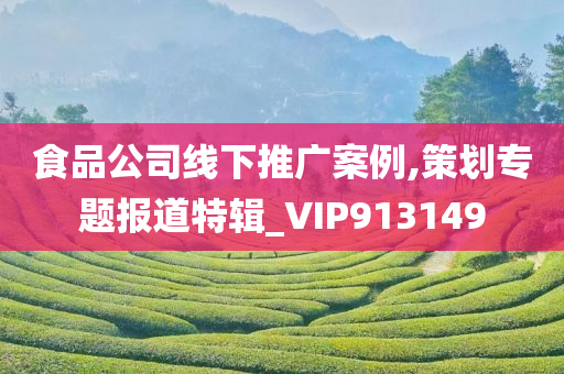 食品公司线下推广案例,策划专题报道特辑_VIP913149