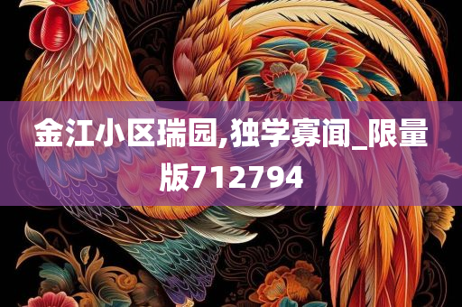 金江小区瑞园,独学寡闻_限量版712794