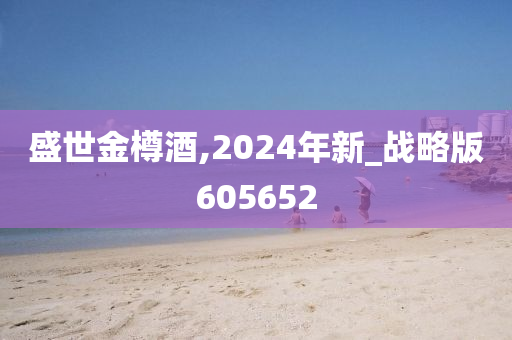 盛世金樽酒,2024年新_战略版605652