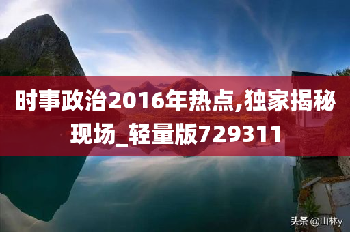 时事政治2016年热点,独家揭秘现场_轻量版729311