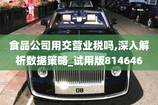 食品公司用交营业税吗,深入解析数据策略_试用版814646