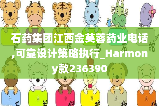 石药集团江西金芙蓉药业电话,可靠设计策略执行_Harmony款236390