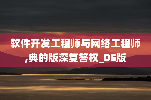 软件开发工程师与网络工程师,典的版深复答权_DE版