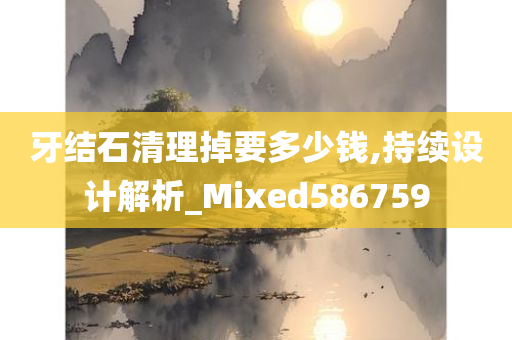 牙结石清理掉要多少钱,持续设计解析_Mixed586759