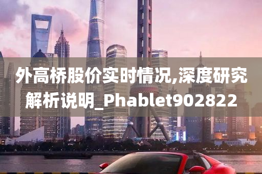 外高桥股价实时情况,深度研究解析说明_Phablet902822