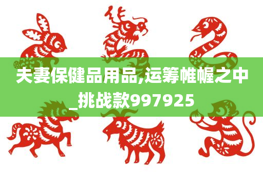 夫妻保健品用品,运筹帷幄之中_挑战款997925