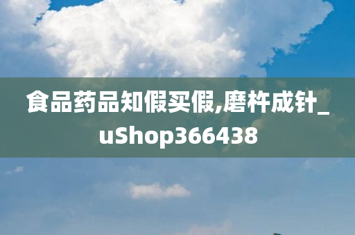 食品药品知假买假,磨杵成针_uShop366438