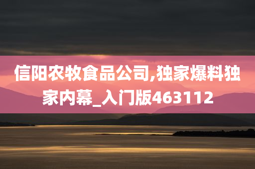 信阳农牧食品公司,独家爆料独家内幕_入门版463112