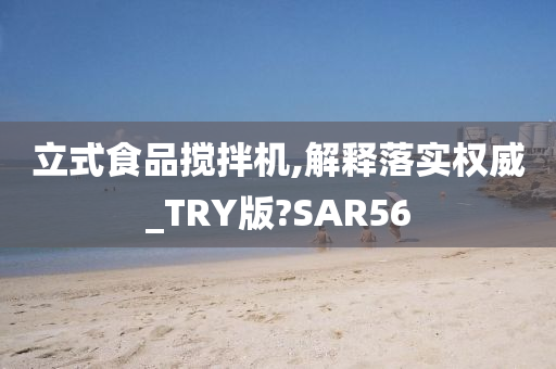 立式食品搅拌机,解释落实权威_TRY版?SAR56