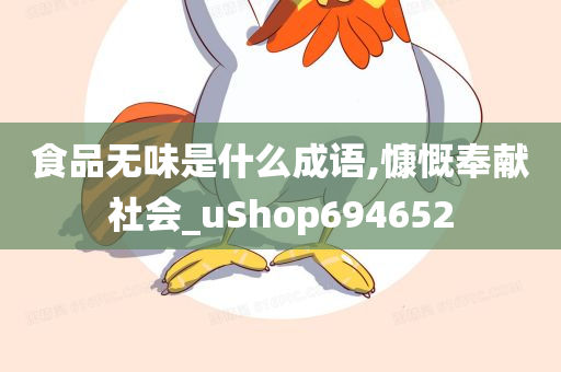 食品无味是什么成语,慷慨奉献社会_uShop694652