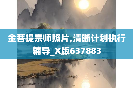 金菩提宗师照片,清晰计划执行辅导_X版637883