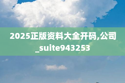 2025正版资料大全开码,公司_suite943253