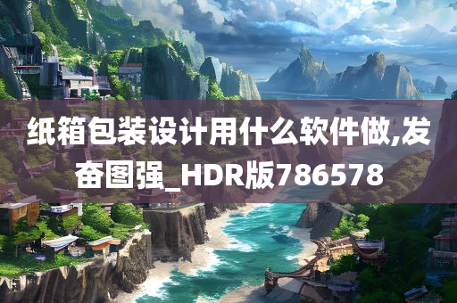 纸箱包装设计用什么软件做,发奋图强_HDR版786578