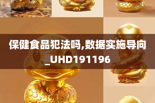 保健食品犯法吗,数据实施导向_UHD191196