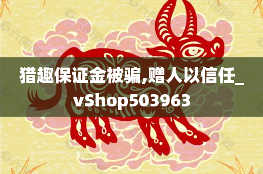 猎趣保证金被骗,赠人以信任_vShop503963