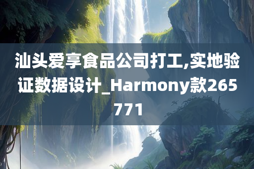 汕头爱享食品公司打工,实地验证数据设计_Harmony款265771