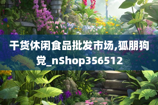 干货休闲食品批发市场,狐朋狗党_nShop356512