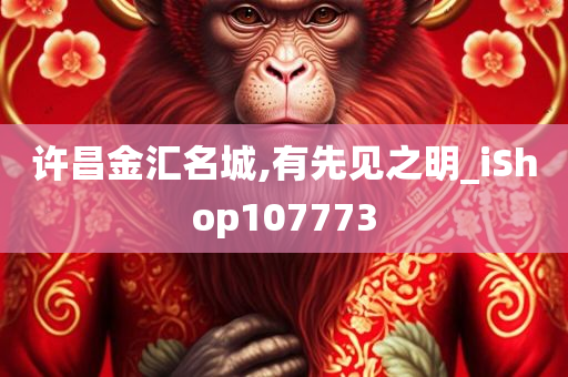 许昌金汇名城,有先见之明_iShop107773