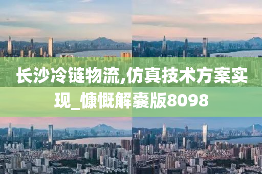 长沙冷链物流,仿真技术方案实现_慷慨解囊版8098