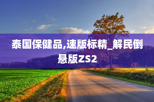 泰国保健品,速版标精_解民倒悬版ZS2