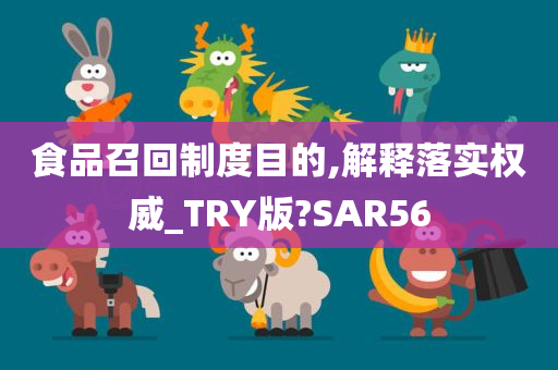 食品召回制度目的,解释落实权威_TRY版?SAR56