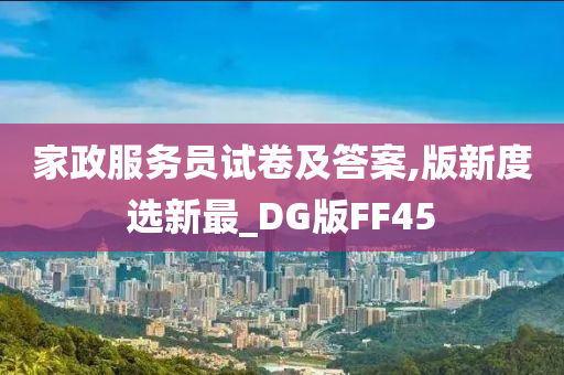 家政服务员试卷及答案,版新度选新最_DG版FF45