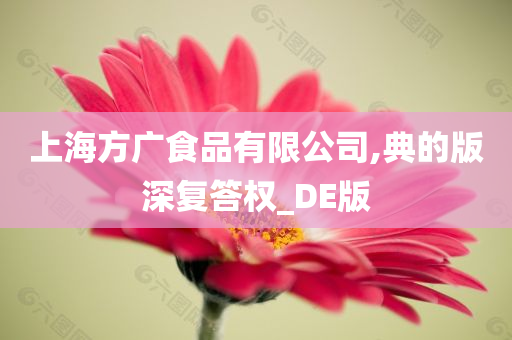 上海方广食品有限公司,典的版深复答权_DE版