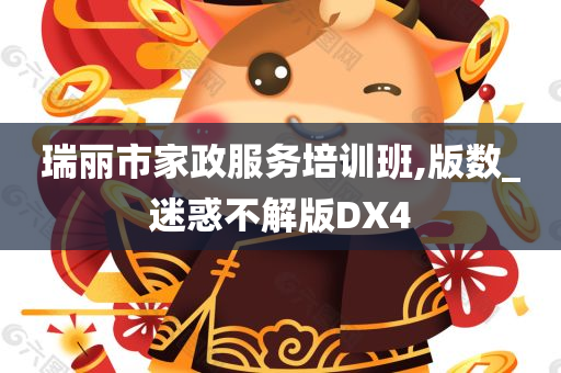 瑞丽市家政服务培训班,版数_迷惑不解版DX4