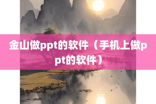 金山做ppt的软件（手机上做ppt的软件）