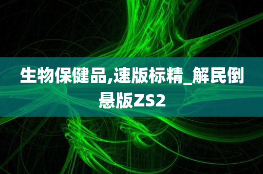 生物保健品,速版标精_解民倒悬版ZS2